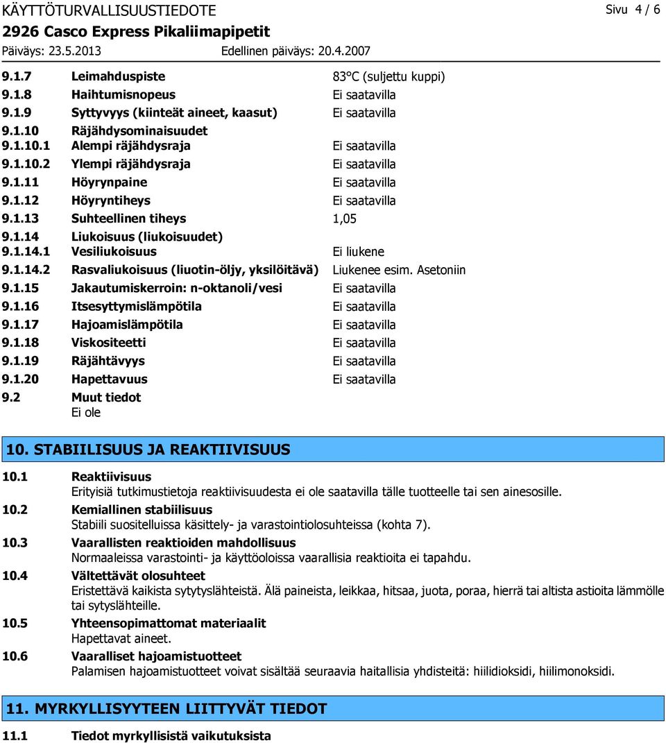 1.14.1 Vesiliukoisuus Ei liukene 9.1.14.2 Rasvaliukoisuus (liuotin-öljy, yksilöitävä) Liukenee esim. Asetoniin 9.1.15 Jakautumiskerroin: n-oktanoli/vesi Ei saatavilla 9.1.16 Itsesyttymislämpötila Ei saatavilla 9.