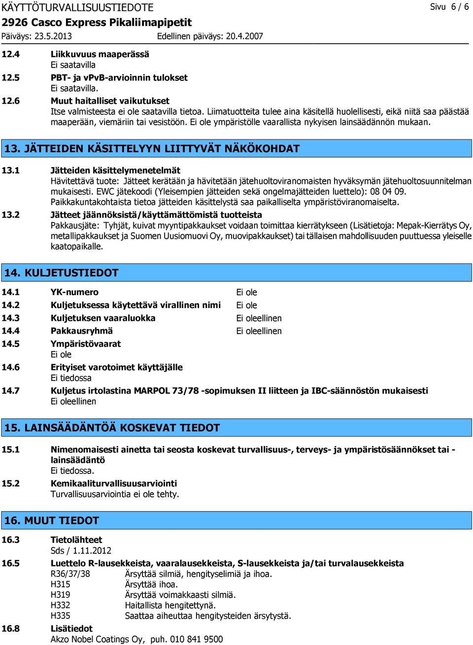 JÄTTEIDEN KÄSITTELYYN LIITTYVÄT NÄKÖKOHDAT 13.1 Jätteiden käsittelymenetelmät Hävitettävä tuote: Jätteet kerätään ja hävitetään jätehuoltoviranomaisten hyväksymän jätehuoltosuunnitelman mukaisesti.