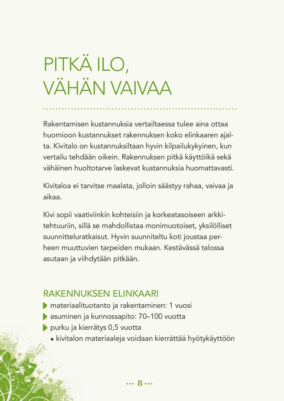 Kivitaloa ei tarvitse maalata, jolloin säästyy rahaa, vaivaa ja aikaa.