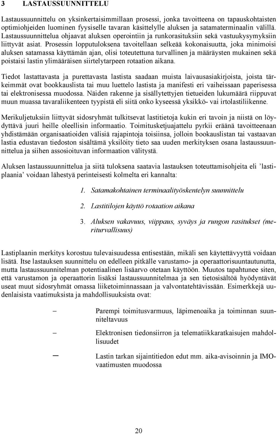 Prosessin lopputuloksena tavoitellaan selkeää kokonaisuutta, joka minimoisi aluksen satamassa käyttämän ajan, olisi toteutettuna turvallinen ja määräysten mukainen sekä poistaisi lastin ylimääräisen