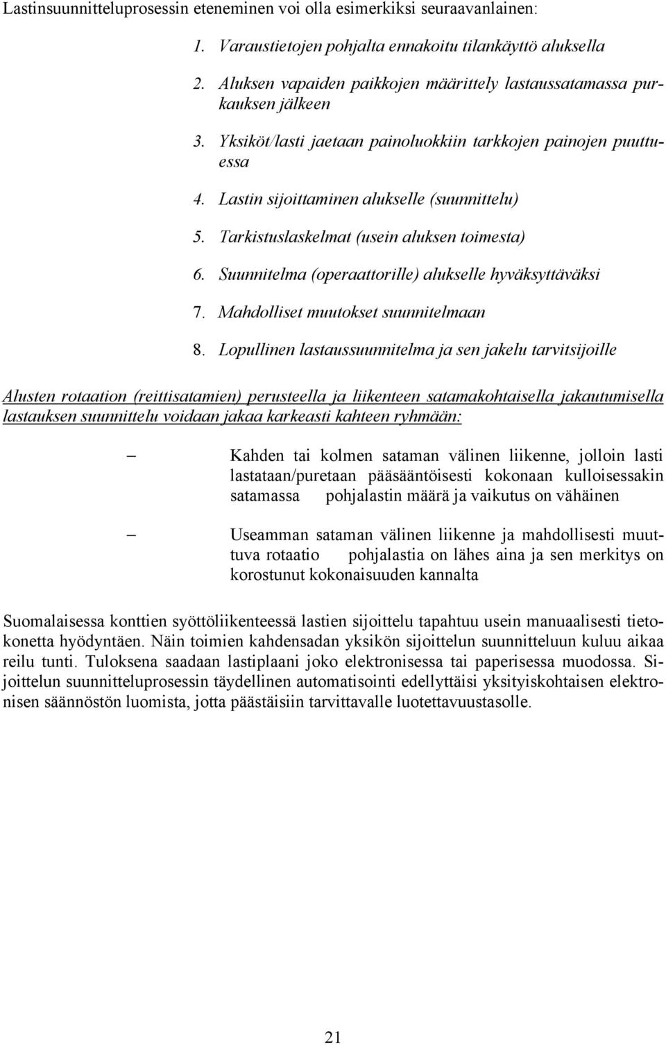 Tarkistuslaskelmat (usein aluksen toimesta) 6. Suunnitelma (operaattorille) alukselle hyväksyttäväksi 7. Mahdolliset muutokset suunnitelmaan 8.