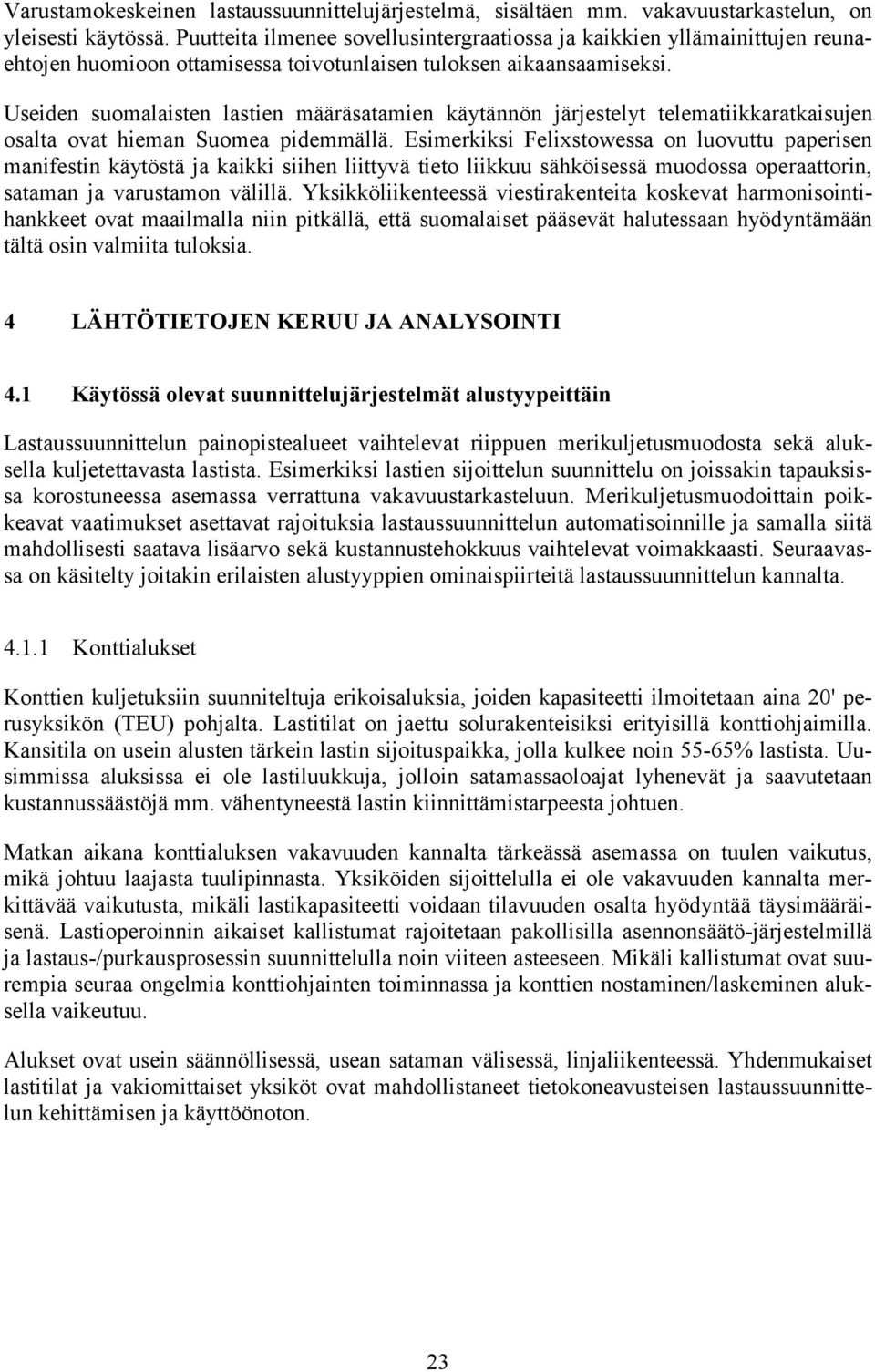 Useiden suomalaisten lastien määräsatamien käytännön järjestelyt telematiikkaratkaisujen osalta ovat hieman Suomea pidemmällä.