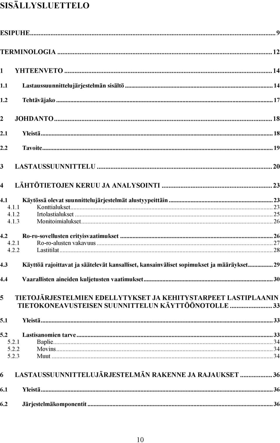 .. 26 4.2 Ro-ro-sovellusten erityisvaatimukset... 26 4.2.1 Ro-ro-alusten vakavuus... 27 4.2.2 Lastitilat... 28 4.