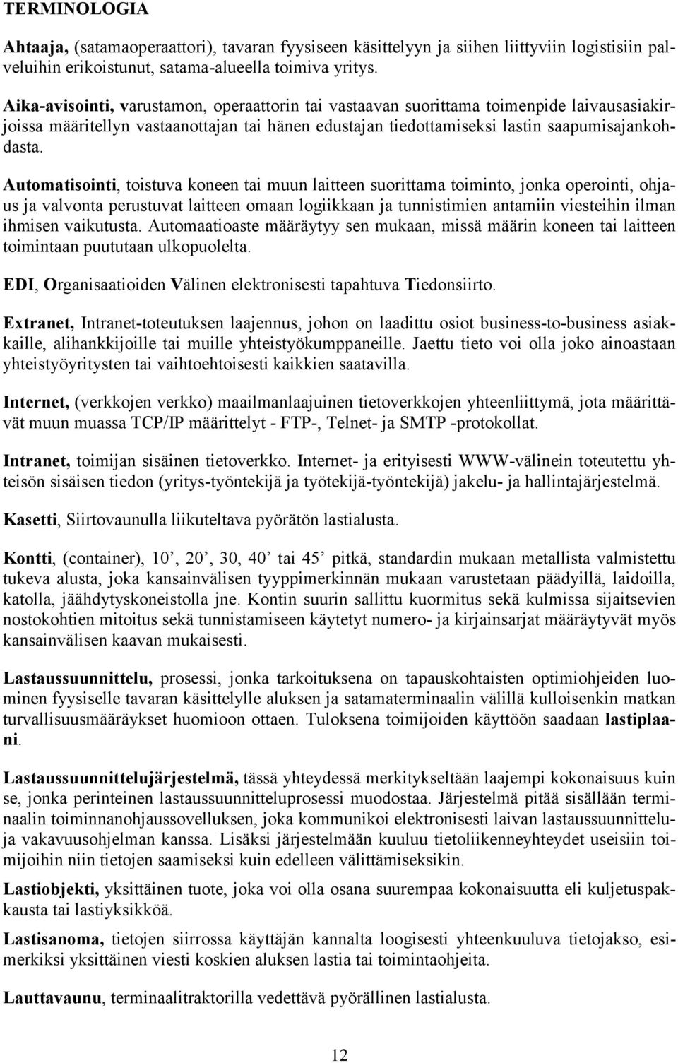 Automatisointi, toistuva koneen tai muun laitteen suorittama toiminto, jonka operointi, ohjaus ja valvonta perustuvat laitteen omaan logiikkaan ja tunnistimien antamiin viesteihin ilman ihmisen