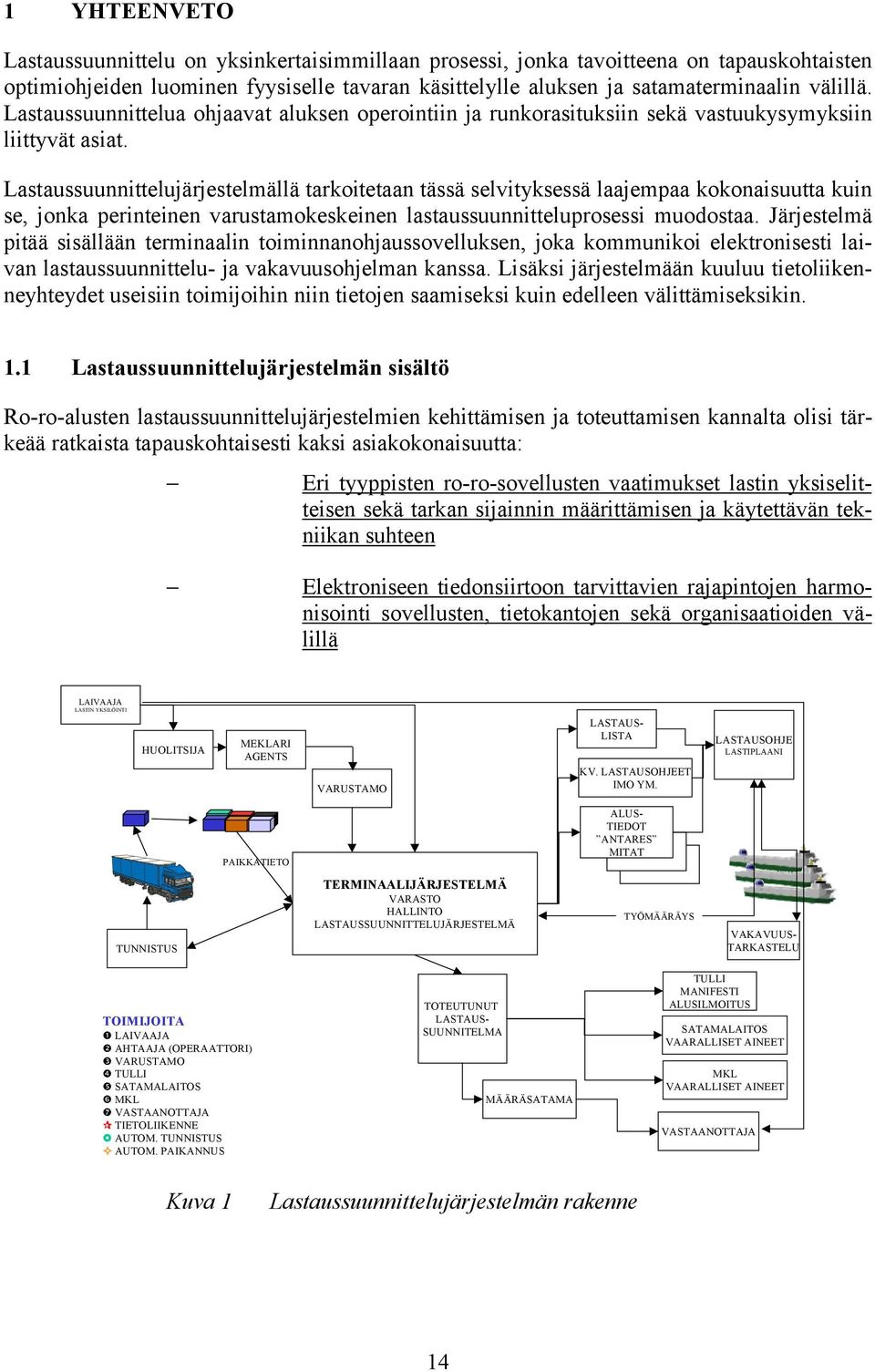 Lastaussuunnittelujärjestelmällä tarkoitetaan tässä selvityksessä laajempaa kokonaisuutta kuin se, jonka perinteinen varustamokeskeinen lastaussuunnitteluprosessi muodostaa.