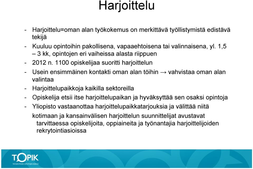 1100 opiskelijaa suoritti harjoittelun - Usein ensimmäinen kontakti oman alan töihin vahvistaa oman alan valintaa - Harjoittelupaikkoja kaikilla sektoreilla - Opiskelija