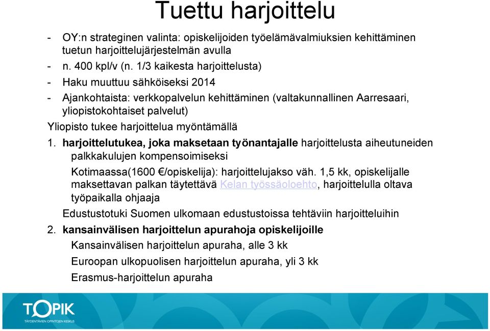 myöntämällä 1. harjoittelutukea, joka maksetaan työnantajalle harjoittelusta aiheutuneiden palkkakulujen kompensoimiseksi Kotimaassa(1600 /opiskelija): harjoittelujakso väh.