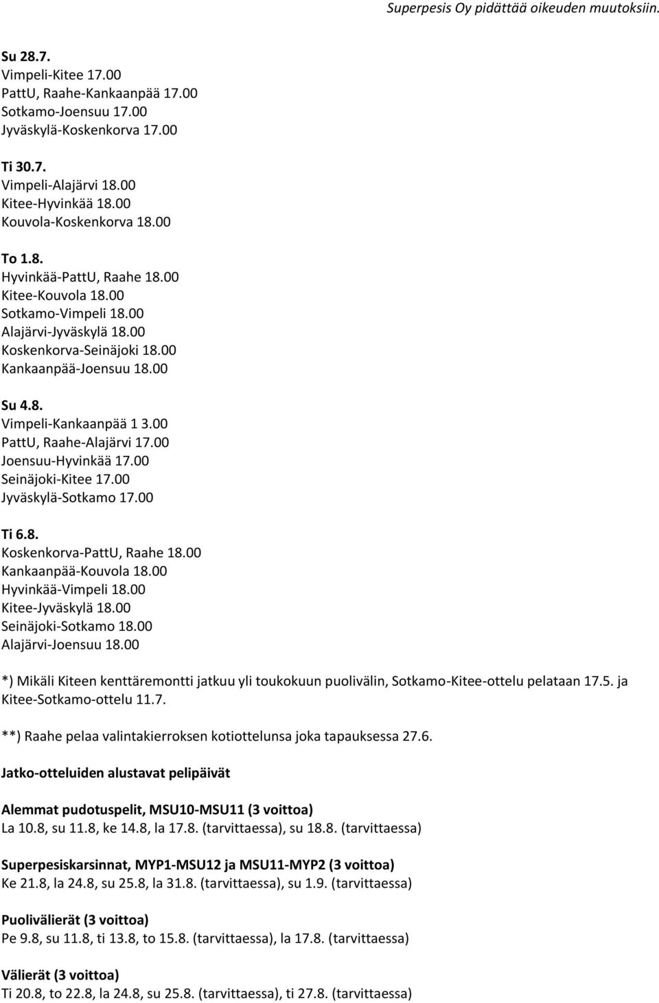 00 Joensuu-Hyvinkää 17.00 Seinäjoki-Kitee 17.00 Jyväskylä-Sotkamo 17.00 Ti 6.8. Koskenkorva-PattU, Raahe 18.00 Kankaanpää-Kouvola 18.00 Hyvinkää-Vimpeli 18.00 Kitee-Jyväskylä 18.