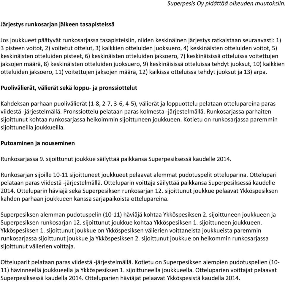 keskinäisten otteluiden juoksuero, 9) keskinäisissä otteluissa tehdyt juoksut, 10) kaikkien otteluiden jaksoero, 11) voitettujen jaksojen määrä, 12) kaikissa otteluissa tehdyt juoksut ja 13) arpa.