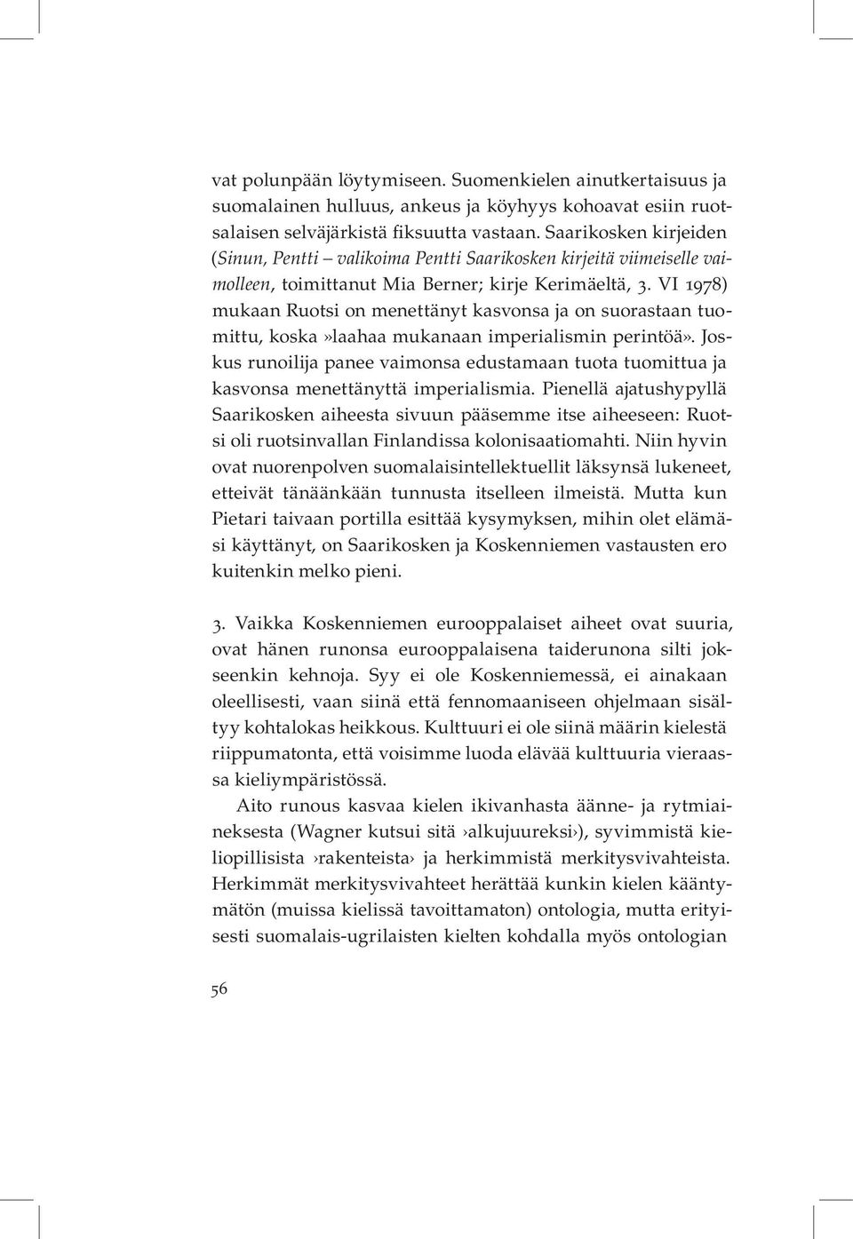 VI 1978) mukaan Ruotsi on menettänyt kasvonsa ja on suorastaan tuomittu, koska»laahaa mukanaan imperialismin perintöä».