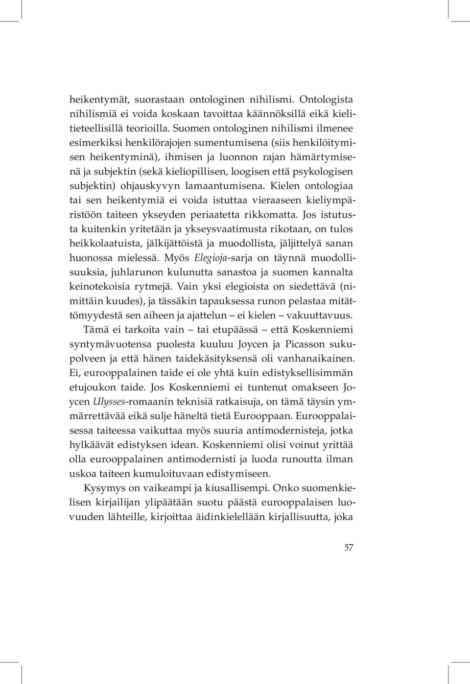 että psykologisen subjektin) ohjauskyvyn lamaantumisena. Kielen ontologiaa tai sen heikentymiä ei voida istuttaa vieraaseen kieliympäristöön taiteen ykseyden periaatetta rikkomatta.