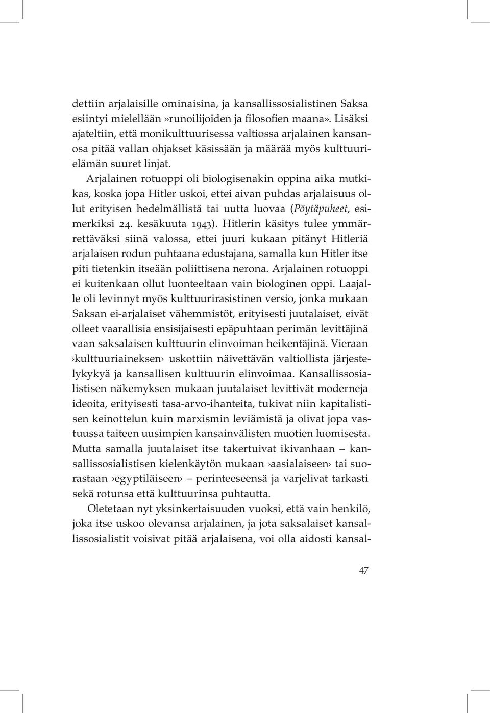 Arjalainen rotuoppi oli biologisenakin oppina aika mutkikas, koska jopa Hitler uskoi, ettei aivan puhdas arjalaisuus ollut erityisen hedelmällistä tai uutta luovaa (Pöytäpuheet, esimerkiksi 24.