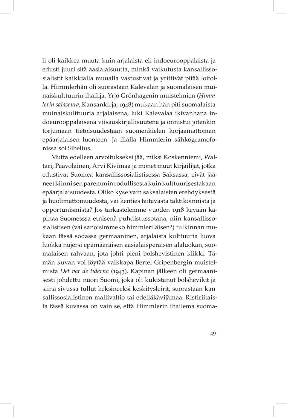 Yrjö Grönhagenin muistelmien (Himmlerin salaseura, Kansankirja, 1948) mukaan hän piti suomalaista muinaiskulttuuria arjalaisena, luki Kalevalaa ikivanhana indoeurooppalaisena viisauskirjallisuutena