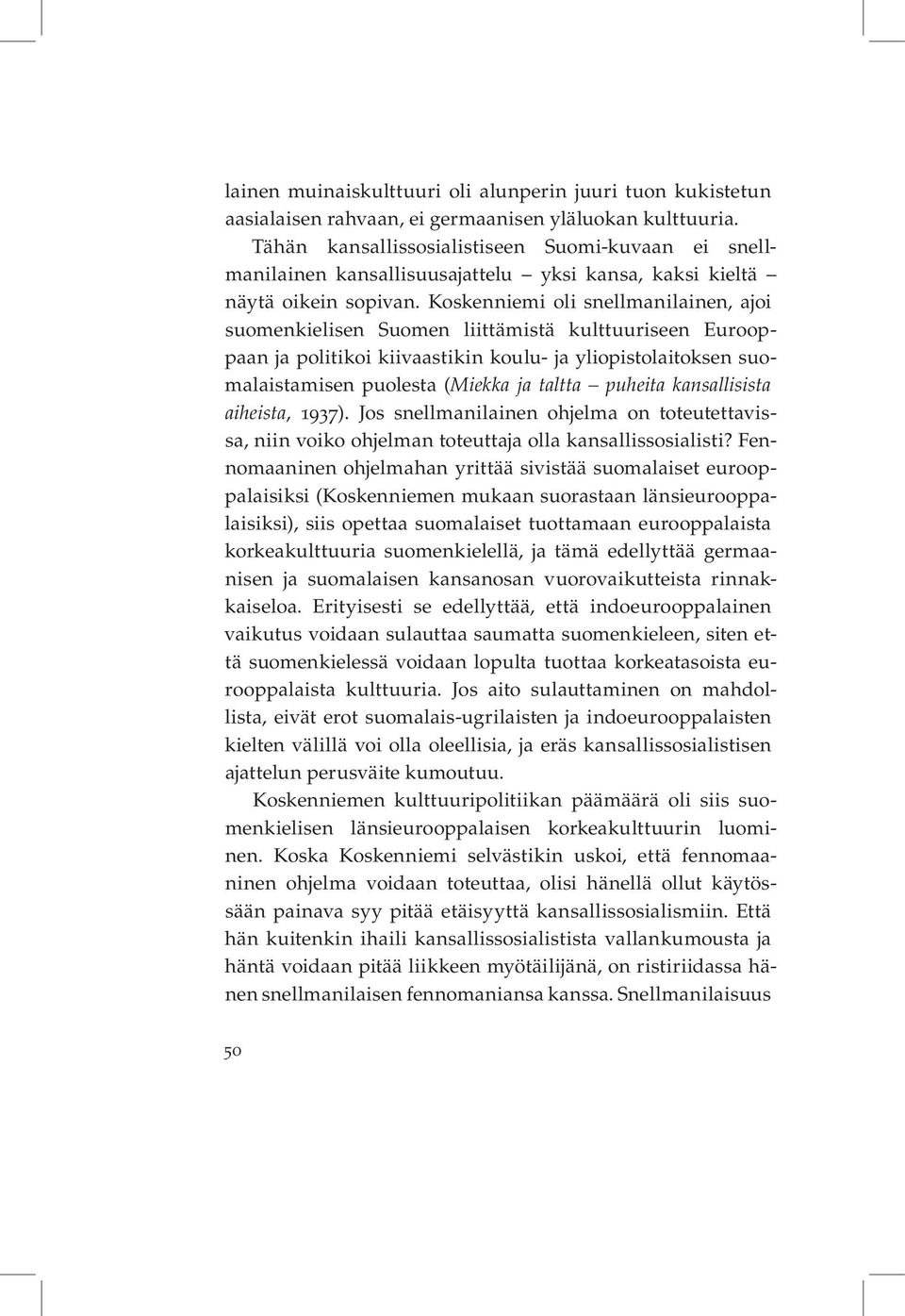 Koskenniemi oli snellmanilainen, ajoi suomenkielisen Suomen liittämistä kulttuuriseen Eurooppaan ja politikoi kiivaastikin koulu- ja yliopistolaitoksen suomalaistamisen puolesta (Miekka ja taltta