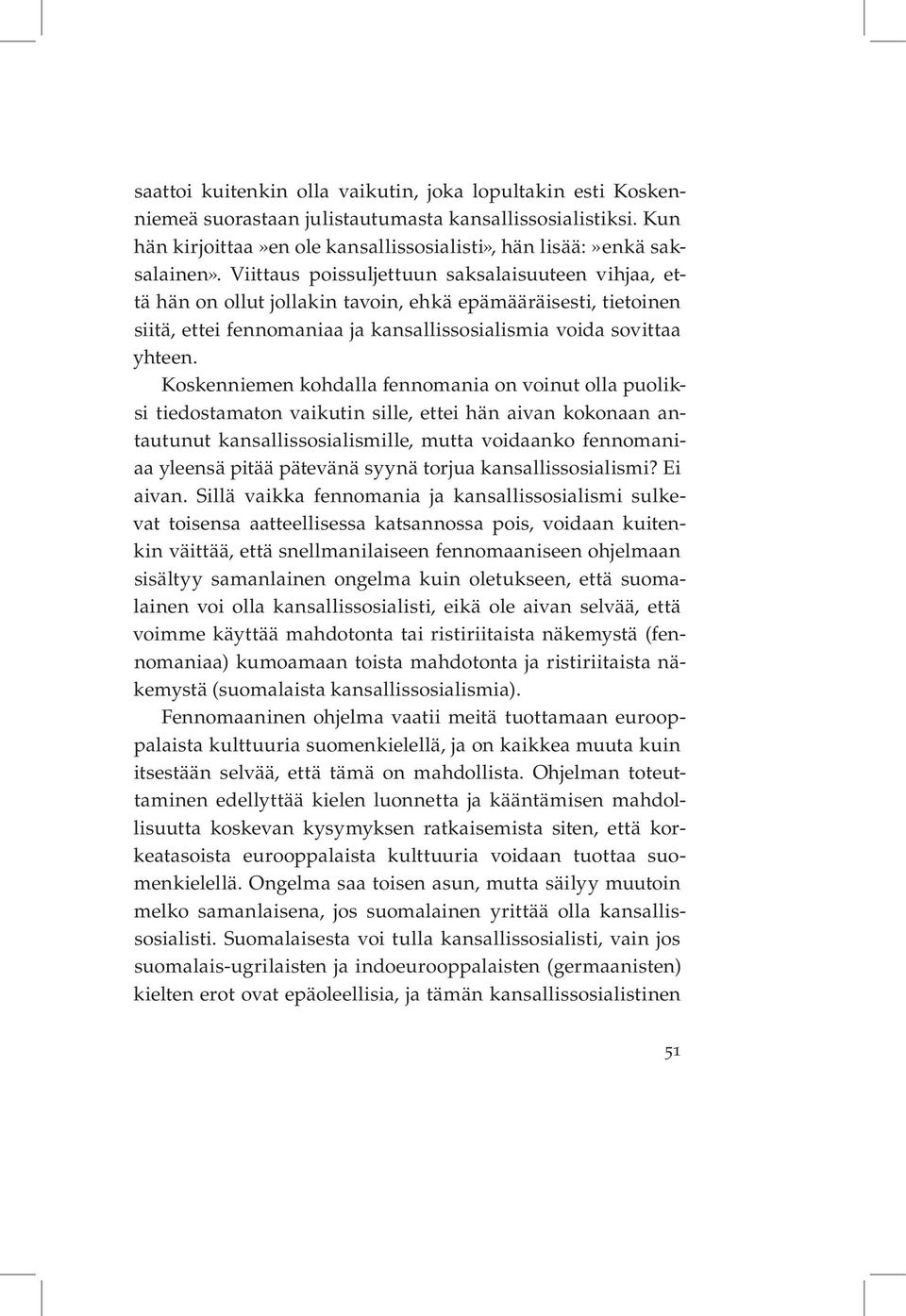 Koskenniemen kohdalla fennomania on voinut olla puoliksi tiedostamaton vaikutin sille, ettei hän aivan kokonaan antautunut kansallissosialismille, mutta voidaanko fennomaniaa yleensä pitää pätevänä