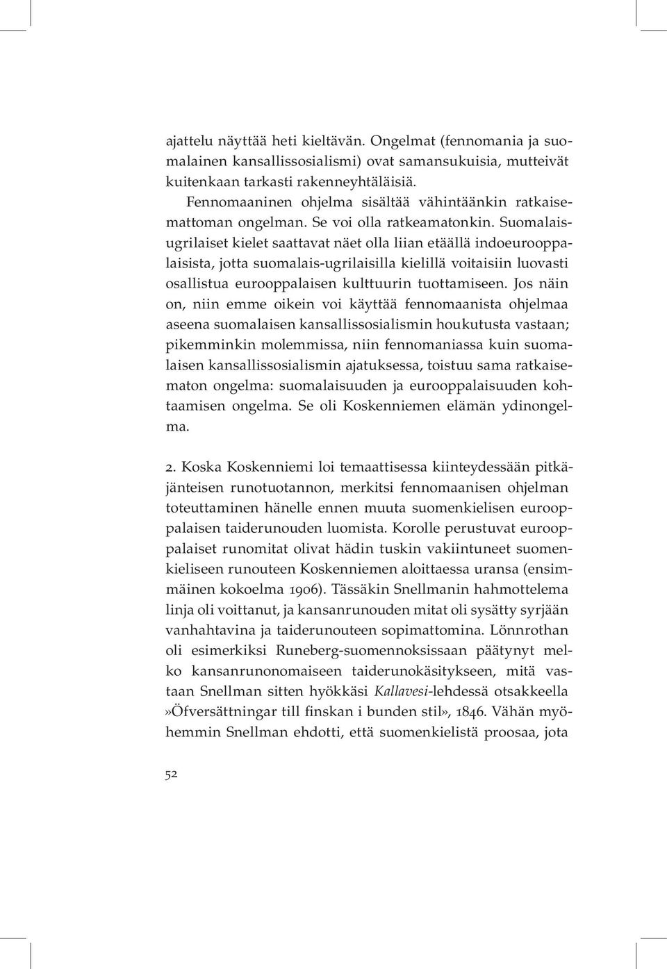 Suomalaisugrilaiset kielet saattavat näet olla liian etäällä indoeurooppalaisista, jotta suomalais-ugrilaisilla kielillä voitaisiin luovasti osallistua eurooppalaisen kulttuurin tuottamiseen.