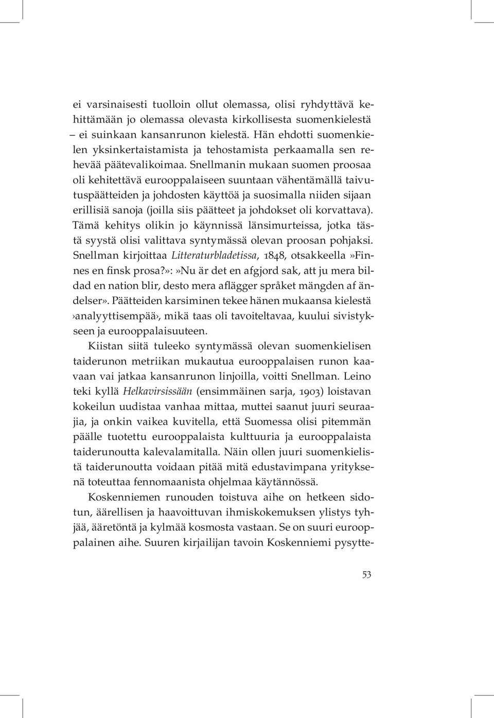 Snellmanin mukaan suomen proosaa oli kehitettävä eurooppalaiseen suuntaan vähentämällä taivutuspäätteiden ja johdosten käyttöä ja suosimalla niiden sijaan erillisiä sanoja (joilla siis päätteet ja