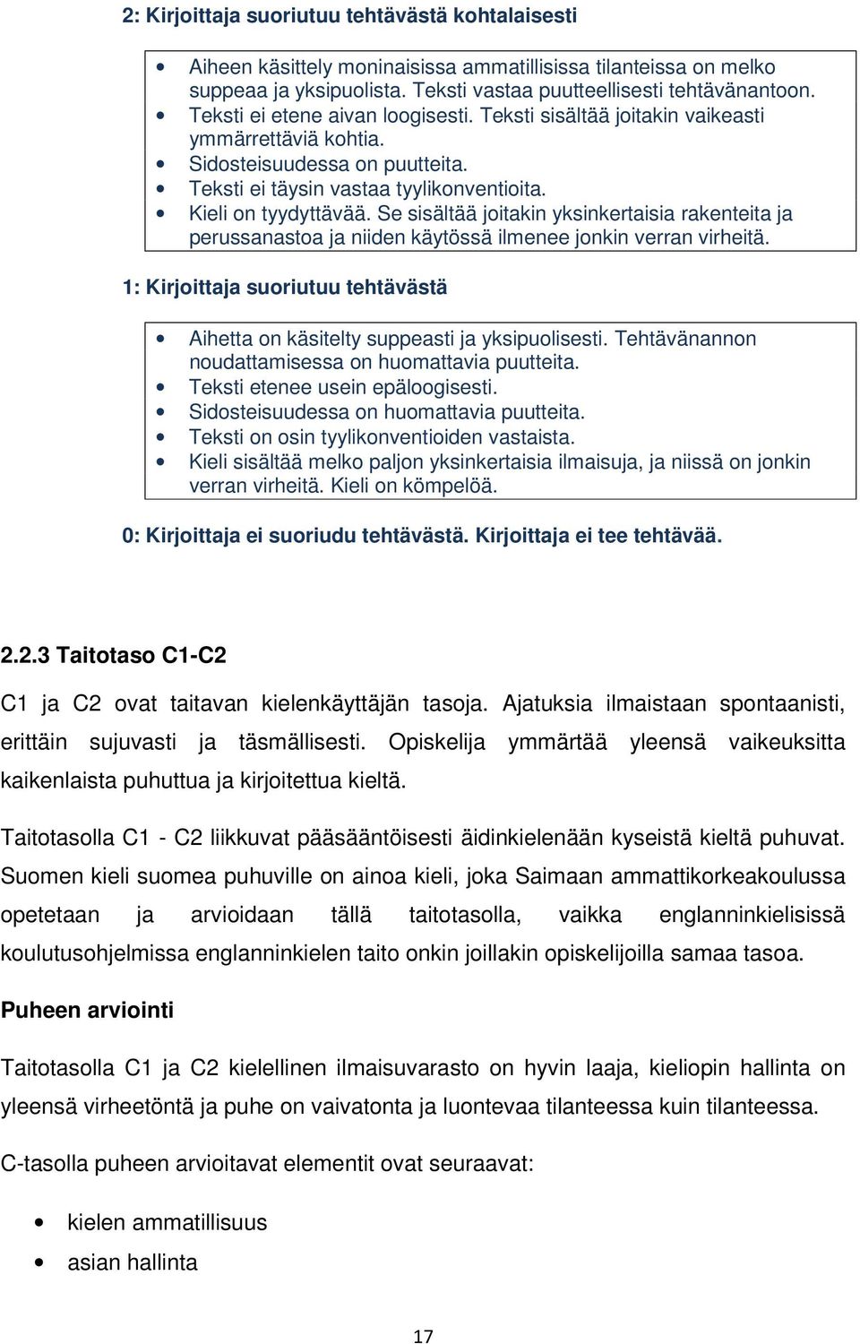 Se sisältää joitakin yksinkertaisia rakenteita ja perussanastoa ja niiden käytössä ilmenee jonkin verran virheitä. : Kirjoittaja suoriutuu tehtävästä Aihetta on käsitelty suppeasti ja yksipuolisesti.