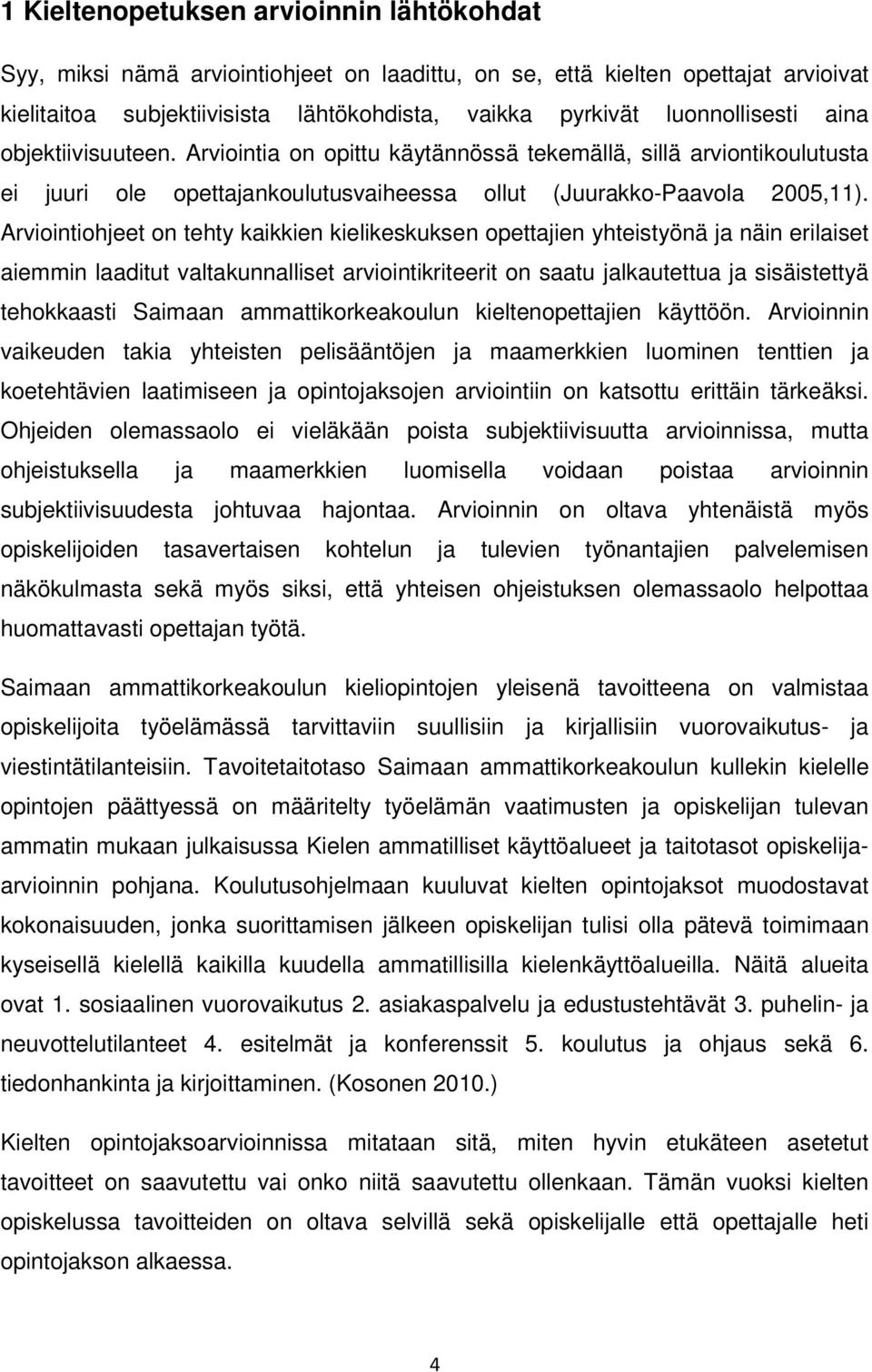 Arviointiohjeet on tehty kaikkien kielikeskuksen opettajien yhteistyönä ja näin erilaiset aiemmin laaditut valtakunnalliset arviointikriteerit on saatu jalkautettua ja sisäistettyä tehokkaasti