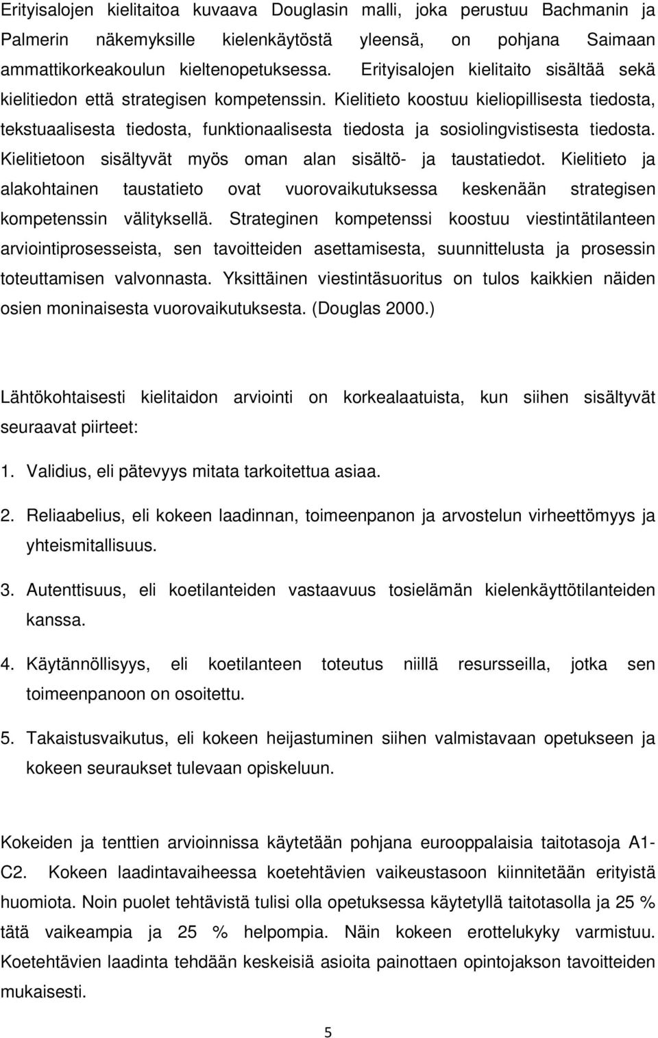 Kielitieto koostuu kieliopillisesta tiedosta, tekstuaalisesta tiedosta, funktionaalisesta tiedosta ja sosiolingvistisesta tiedosta. Kielitietoon sisältyvät myös oman alan sisältö- ja taustatiedot.