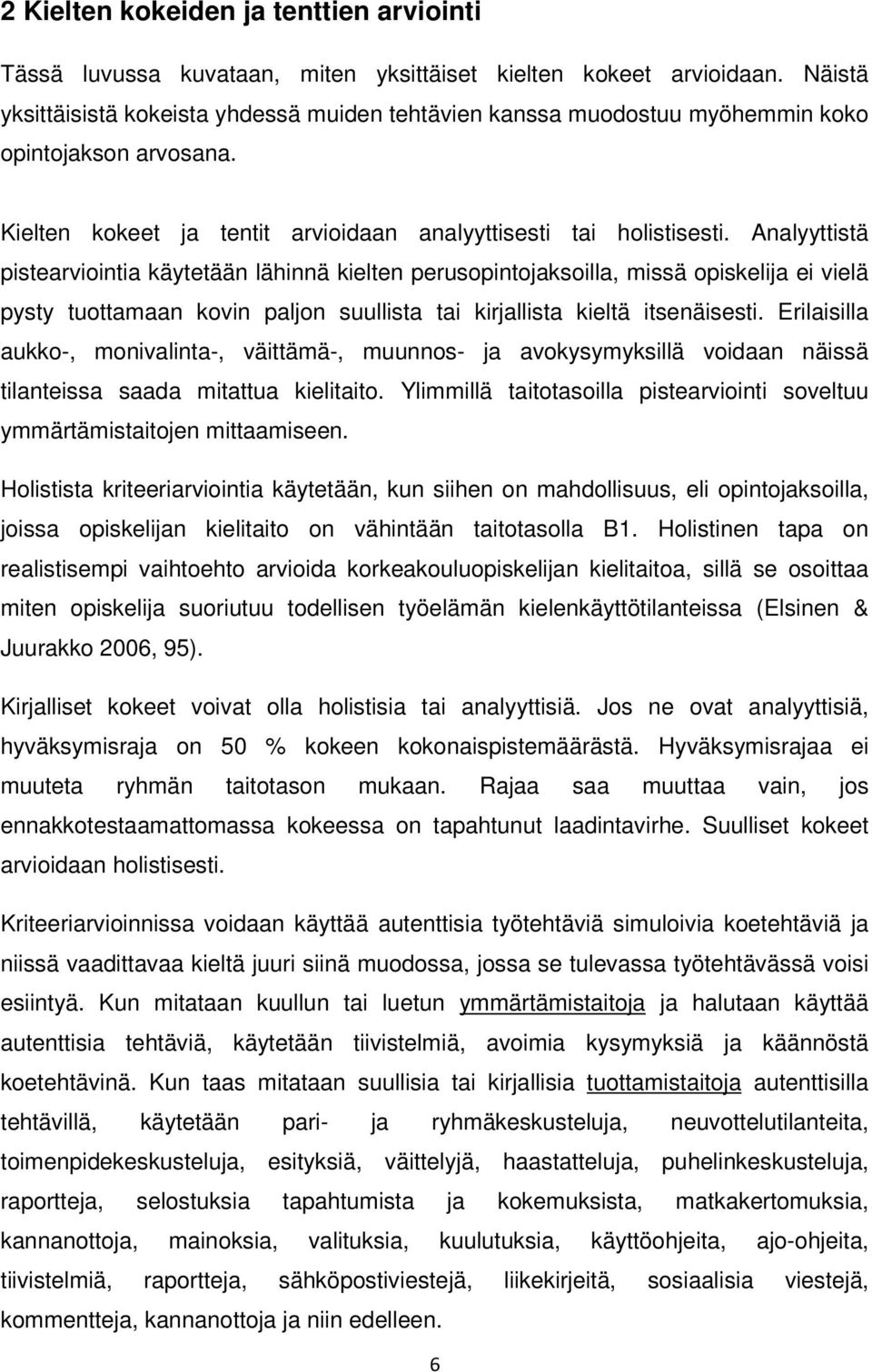 Analyyttistä pistearviointia käytetään lähinnä kielten perusopintojaksoilla, missä opiskelija ei vielä pysty tuottamaan kovin paljon suullista tai kirjallista kieltä itsenäisesti.