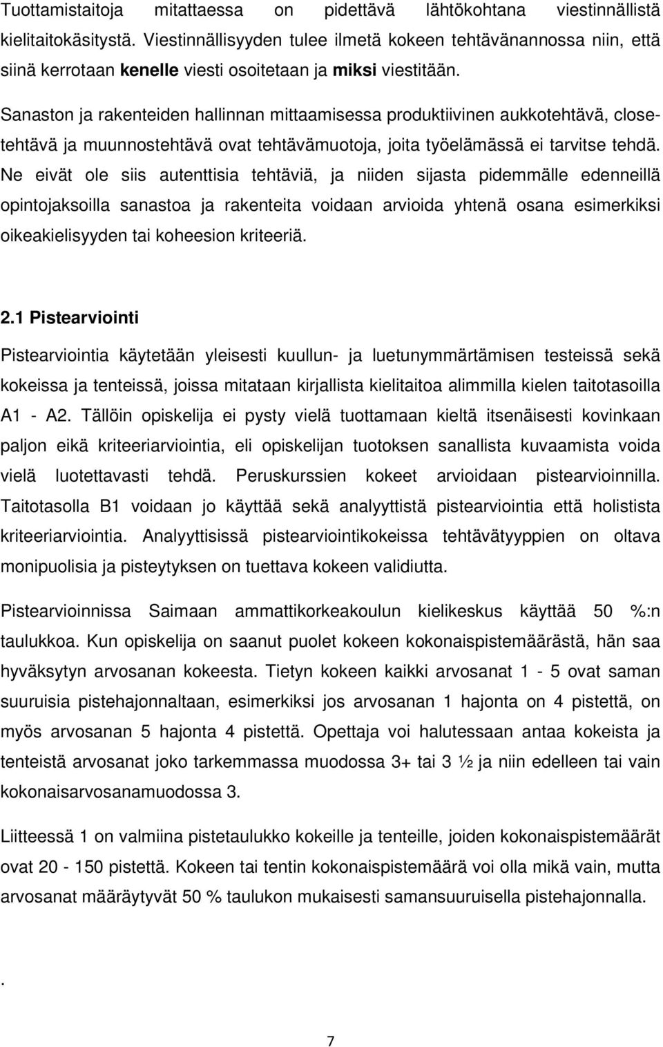 Sanaston ja rakenteiden hallinnan mittaamisessa produktiivinen aukkotehtävä, closetehtävä ja muunnostehtävä ovat tehtävämuotoja, joita työelämässä ei tarvitse tehdä.