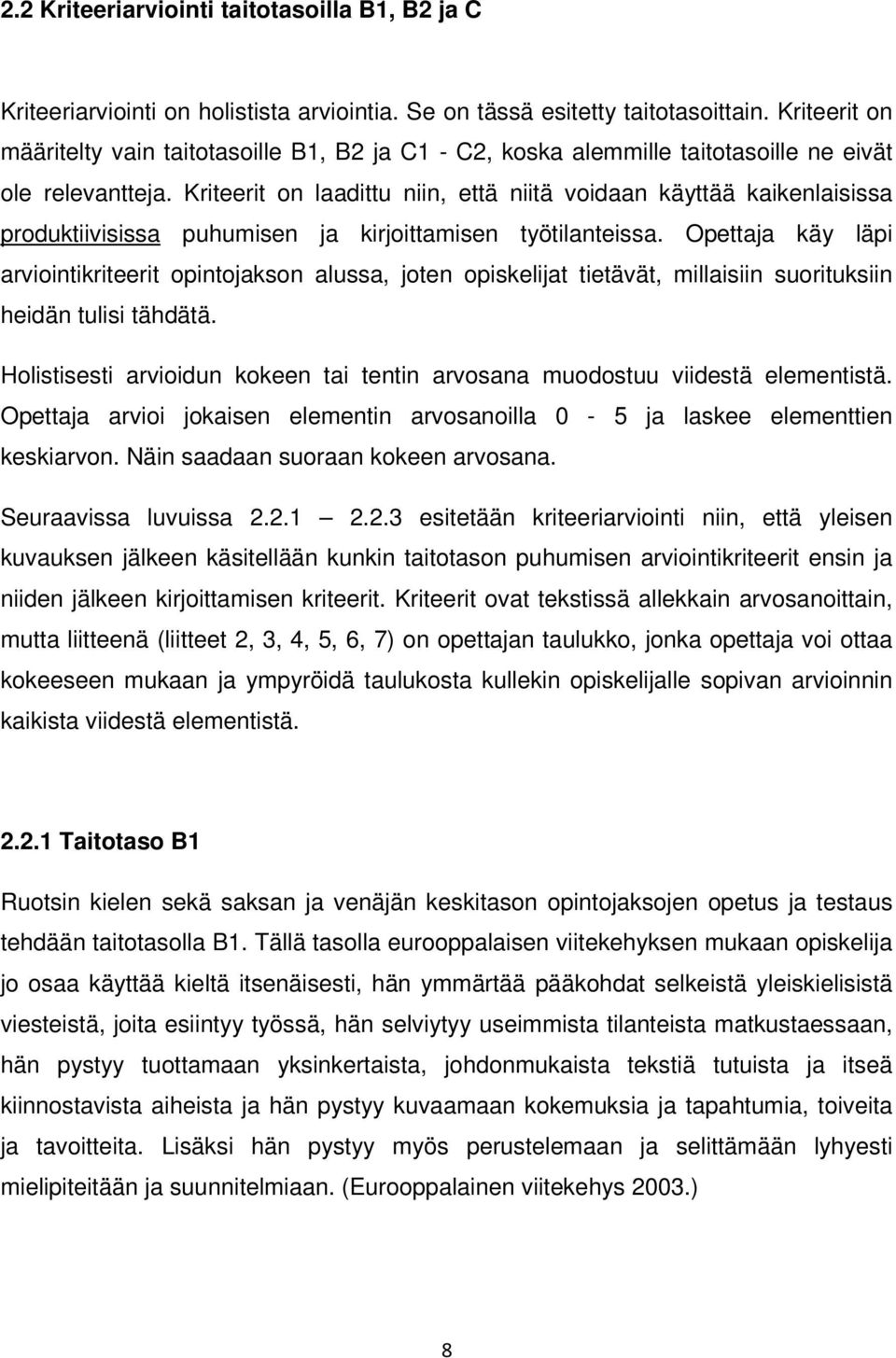 Kriteerit on laadittu niin, että niitä voidaan käyttää kaikenlaisissa produktiivisissa puhumisen ja kirjoittamisen työtilanteissa.