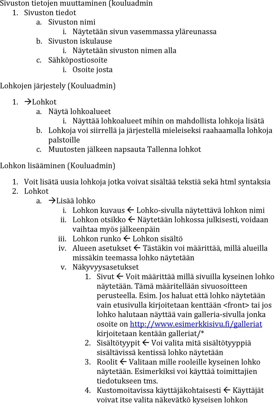 Lohkoja voi siirrellä ja järjestellä mieleiseksi raahaamalla lohkoja palstoille c. Muutosten jälkeen napsauta Tallenna lohkot Lohkon lisääminen (Kouluadmin) 1.