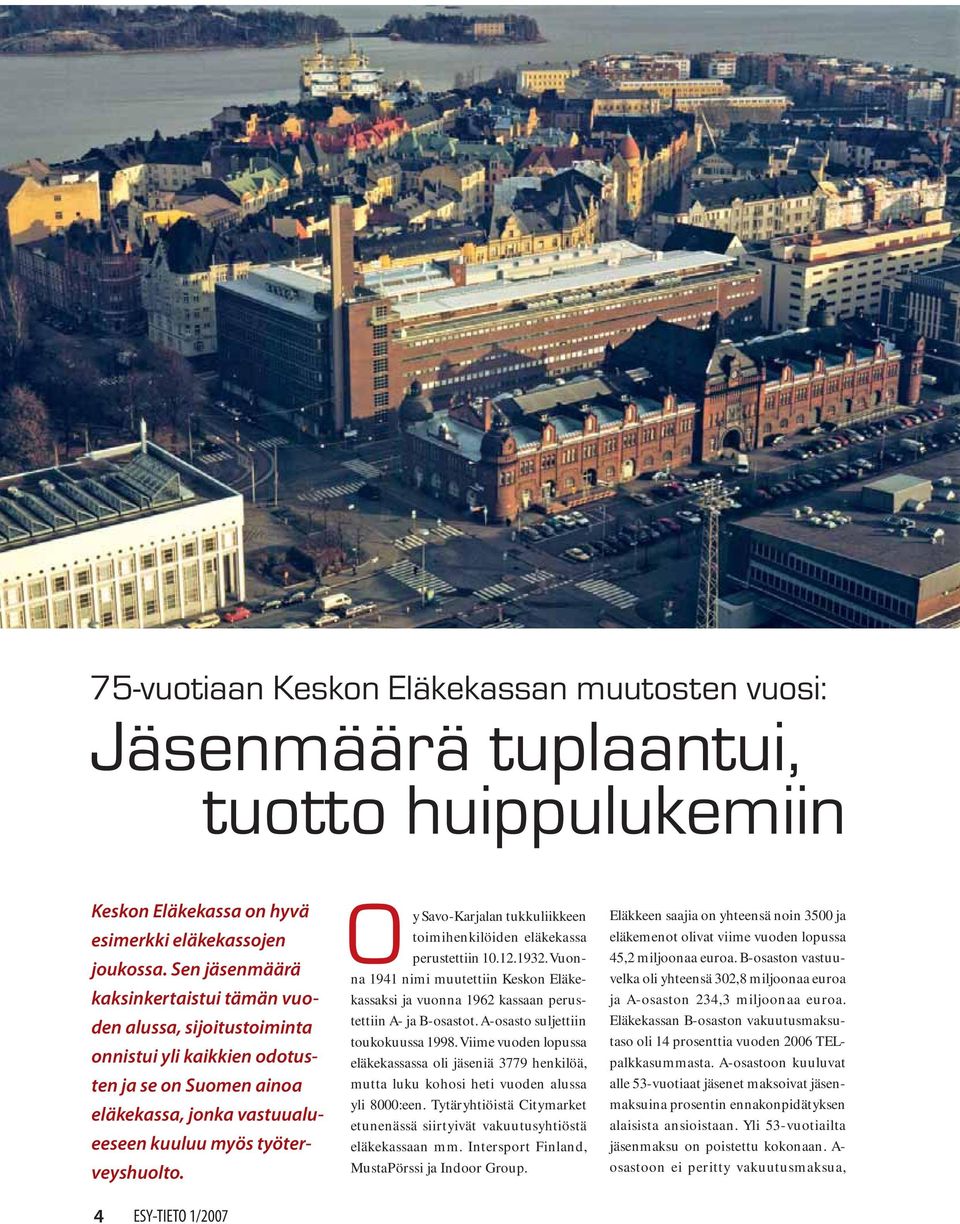 Oy Savo-Karjalan tukkuliikkeen toimihenkilöiden eläkekassa perustettiin 10.12.1932. Vuonna 1941 nimi muutettiin Keskon Eläkekassaksi ja vuonna 1962 kassaan perustettiin A- ja B-osastot.