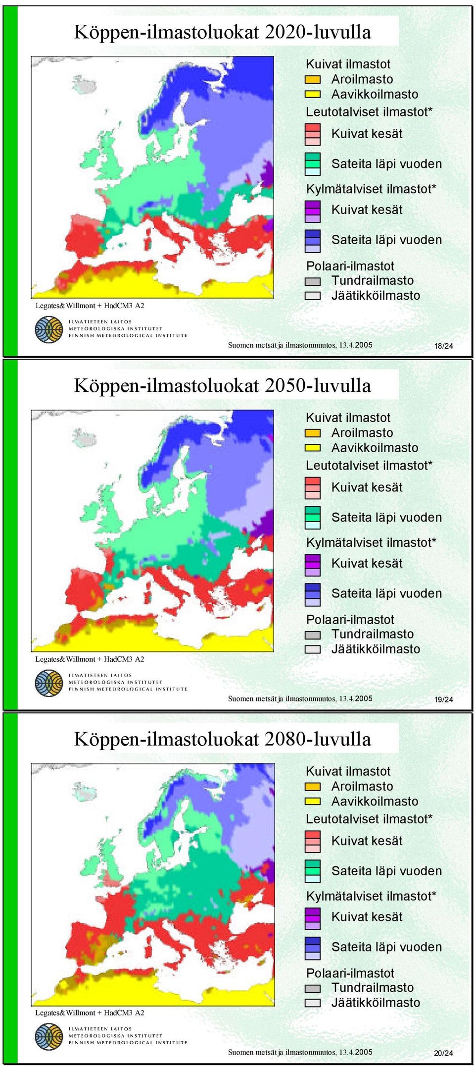 2005 18/24 Köppen-ilmastoluokat 2050-luvulla Kuivat ilmastot Aroilmasto Aavikkoilmasto Leutotalviset ilmastot* Kuivat kesät Sateita läpi vuoden Kylmätalviset ilmastot* Kuivat kesät Sateita läpi