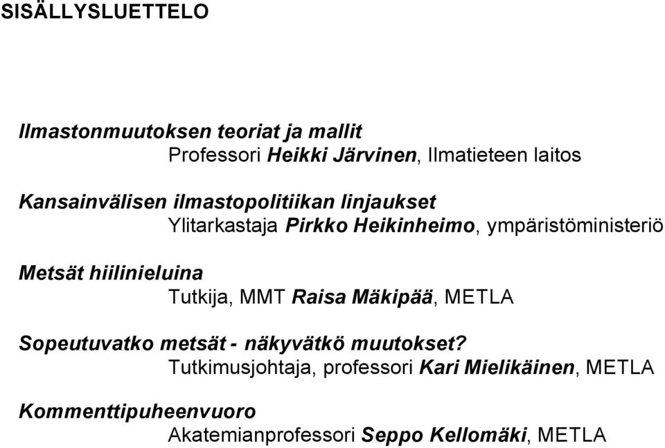 Metsät hiilinieluina Tutkija, MMT Raisa Mäkipää, METLA Sopeutuvatko metsät - näkyvätkö muutokset?