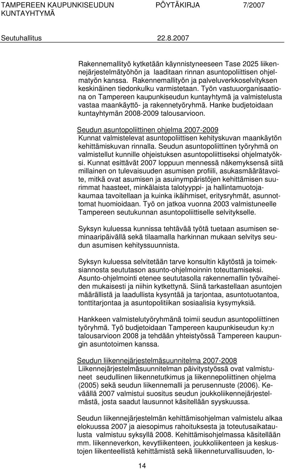 Työn vastuuorganisaationa on Tampereen kaupunkiseudun kuntayhtymä ja valmistelusta vastaa maankäyttö- ja rakennetyöryhmä. Hanke budjetoidaan kuntayhtymän 2008-2009 talousarvioon.