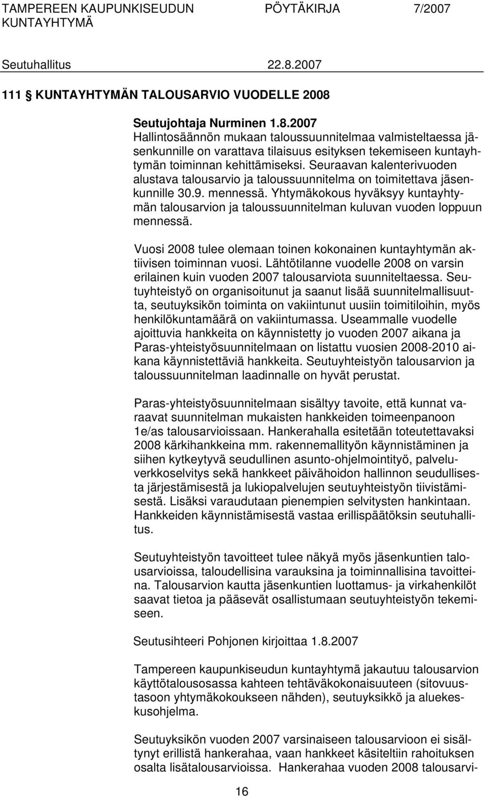 Yhtymäkokous hyväksyy kuntayhtymän talousarvion ja taloussuunnitelman kuluvan vuoden loppuun mennessä. Vuosi 2008 tulee olemaan toinen kokonainen kuntayhtymän aktiivisen toiminnan vuosi.