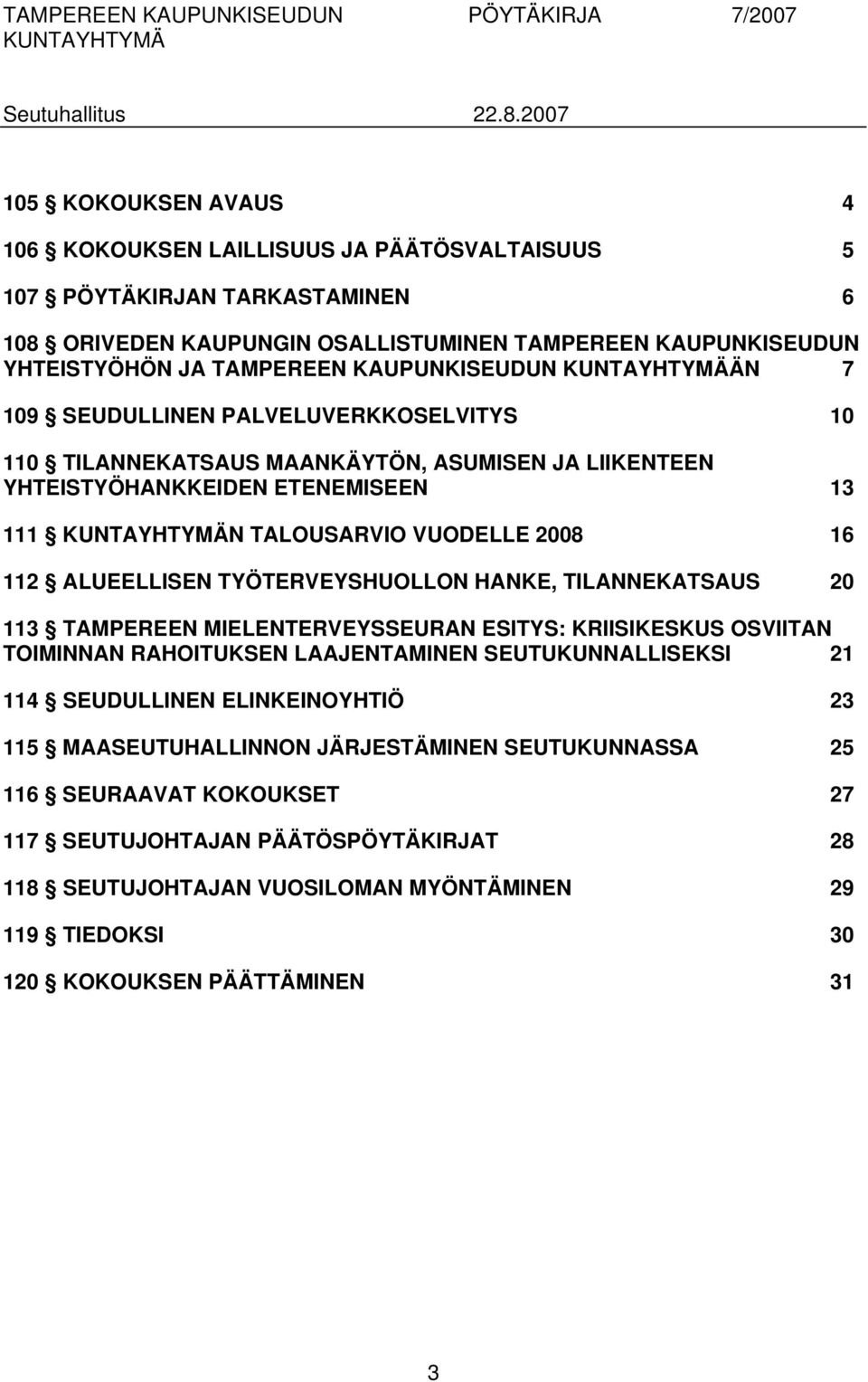 ALUEELLISEN TYÖTERVEYSHUOLLON HANKE, TILANNEKATSAUS 20 113 TAMPEREEN MIELENTERVEYSSEURAN ESITYS: KRIISIKESKUS OSVIITAN TOIMINNAN RAHOITUKSEN LAAJENTAMINEN SEUTUKUNNALLISEKSI 21 114 SEUDULLINEN