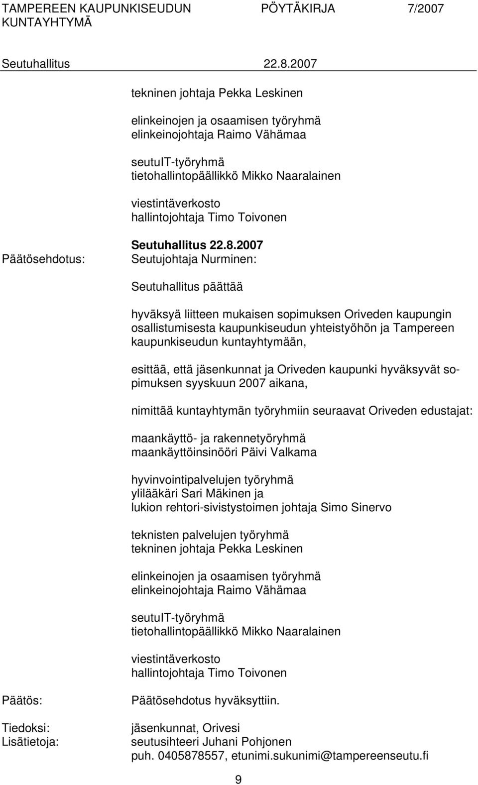 jäsenkunnat ja Oriveden kaupunki hyväksyvät sopimuksen syyskuun 2007 aikana, nimittää kuntayhtymän työryhmiin seuraavat Oriveden edustajat: maankäyttö- ja rakennetyöryhmä maankäyttöinsinööri Päivi