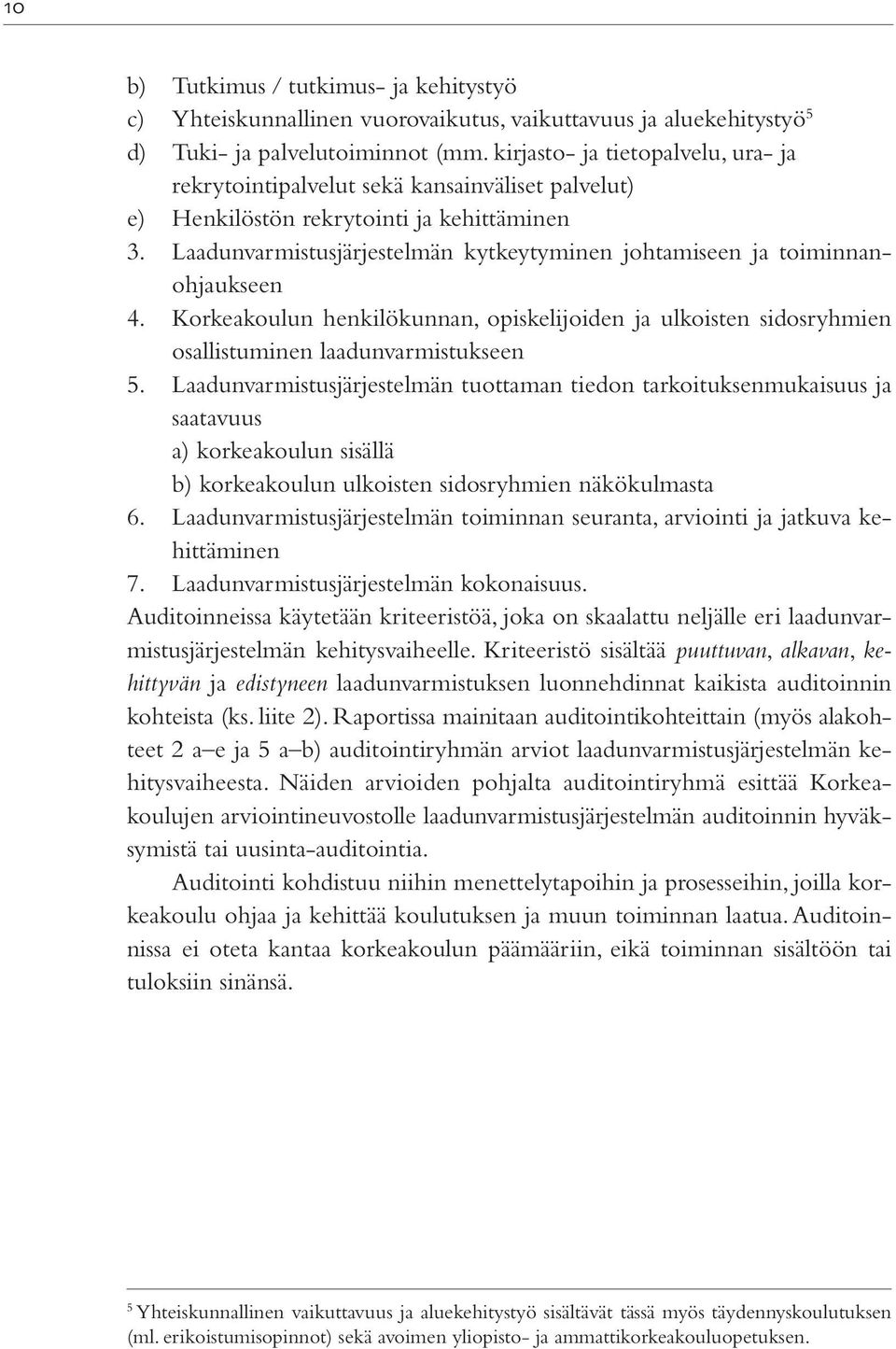 Laadunvarmistusjärjestelmän kytkeytyminen johtamiseen ja toiminnanohjaukseen 4. Korkeakoulun henkilökunnan, opiskelijoiden ja ulkoisten sidosryhmien osallistuminen laadunvarmistukseen 5.