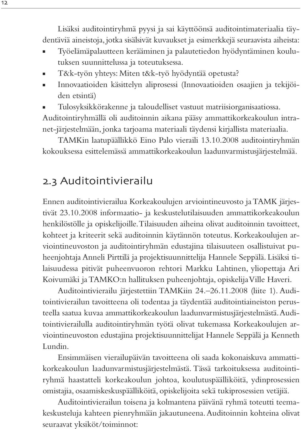 Innovaatioiden käsittelyn aliprosessi (Innovaatioiden osaajien ja tekijöiden etsintä) Tulosyksikkörakenne ja taloudelliset vastuut matriisiorganisaatiossa.