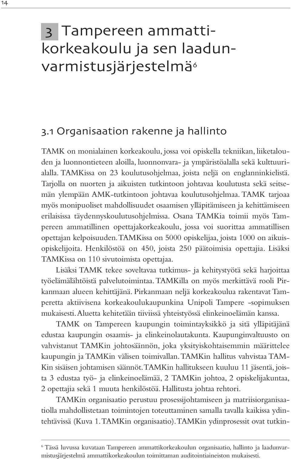 TAMKissa on 23 koulutusohjelmaa, joista neljä on englanninkielistä. Tarjolla on nuorten ja aikuisten tutkintoon johtavaa koulutusta sekä seitsemän ylempään AMK-tutkintoon johtavaa koulutusohjelmaa.