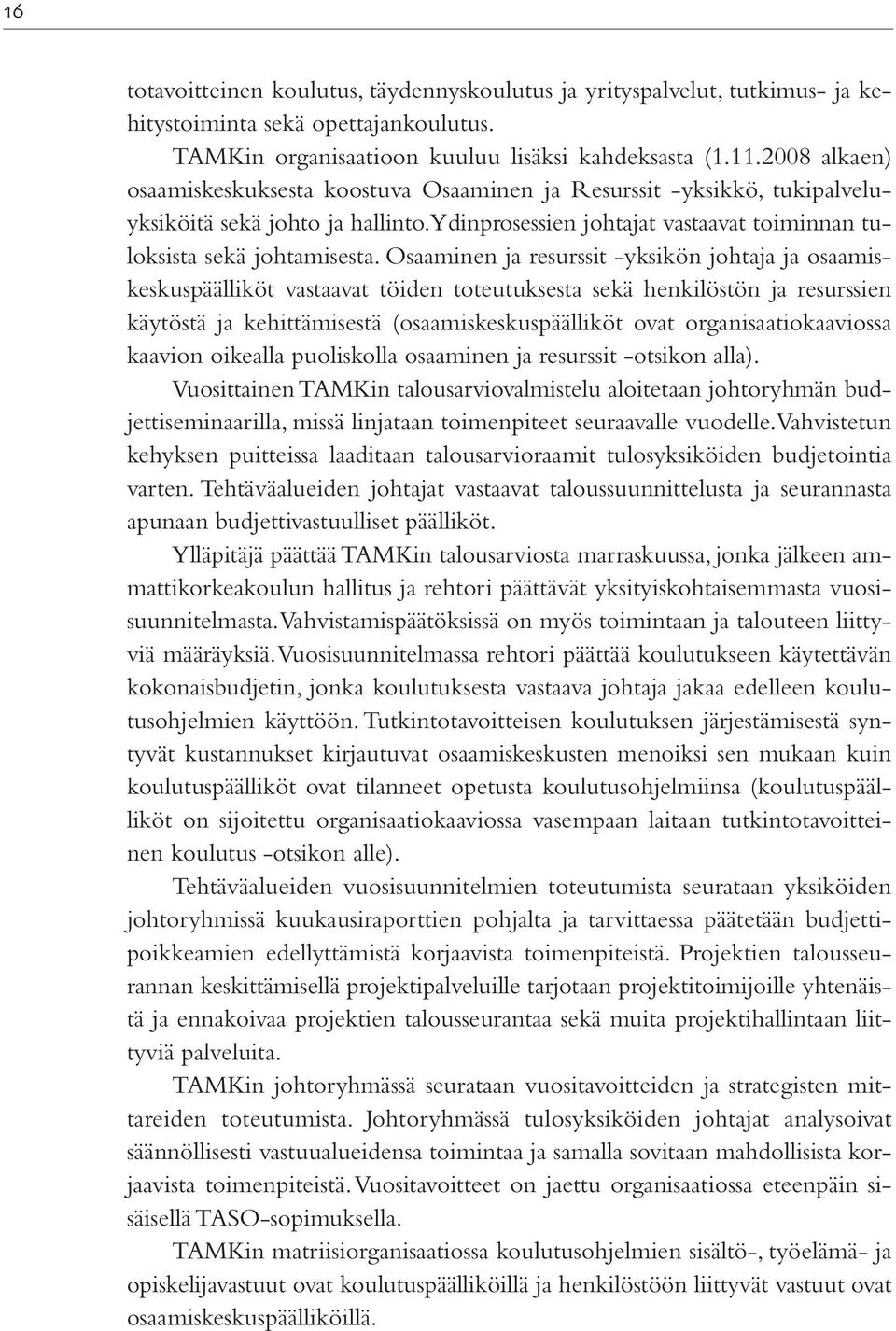 Osaaminen ja resurssit -yksikön johtaja ja osaamiskeskuspäälliköt vastaavat töiden toteutuksesta sekä henkilöstön ja resurssien käytöstä ja kehittämisestä (osaamiskeskuspäälliköt ovat