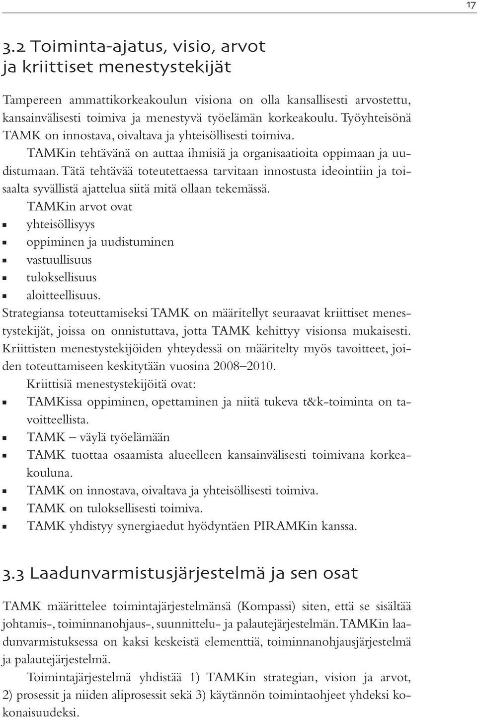 Tätä tehtävää toteutettaessa tarvitaan innostusta ideointiin ja toisaalta syvällistä ajattelua siitä mitä ollaan tekemässä.