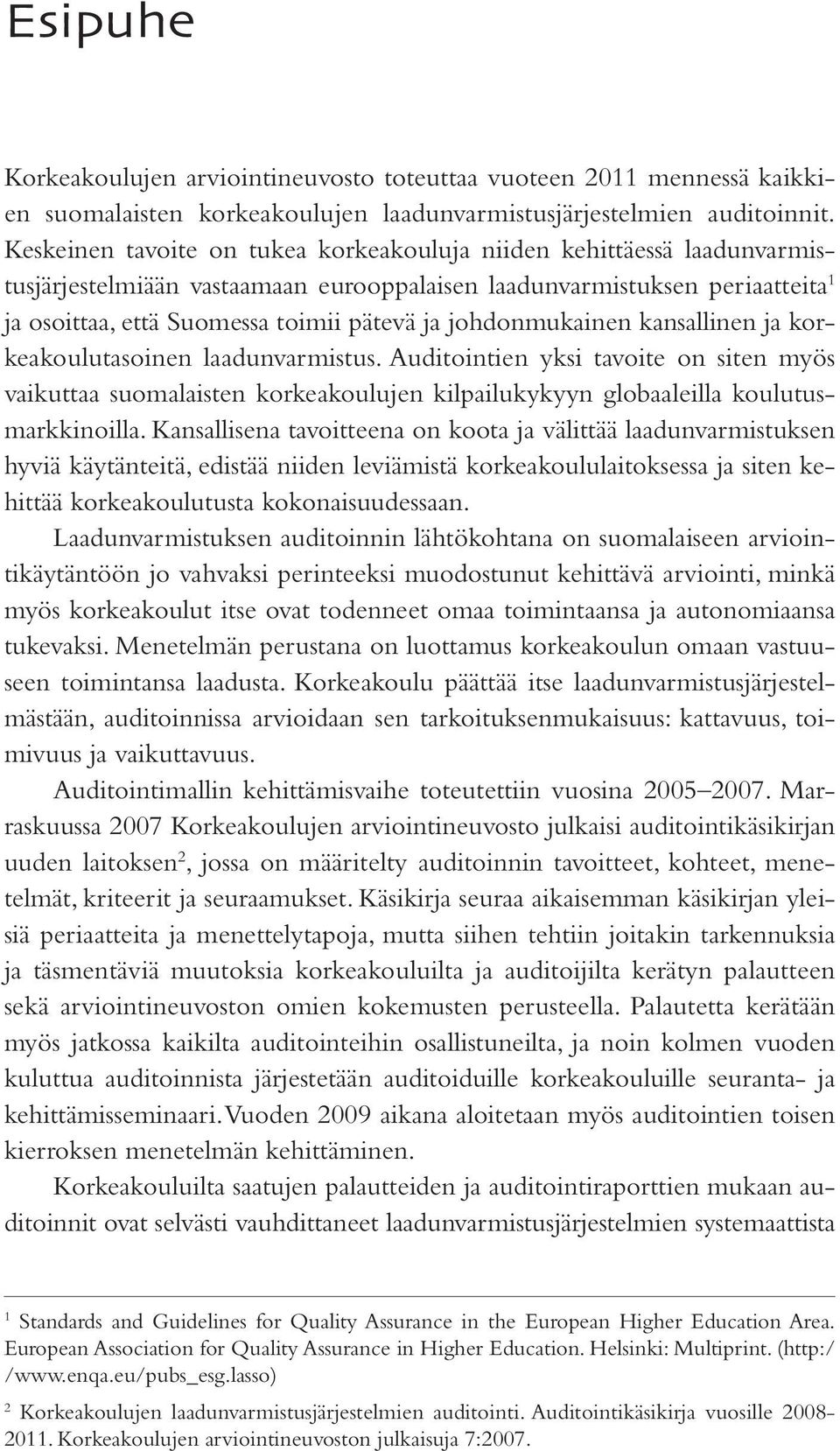 johdonmukainen kansallinen ja korkeakoulutasoinen laadunvarmistus. Auditointien yksi tavoite on siten myös vaikuttaa suomalaisten korkeakoulujen kilpailukykyyn globaaleilla koulutusmarkkinoilla.