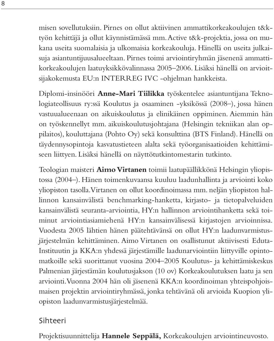 Pirnes toimi arviointiryhmän jäsenenä ammattikorkeakoulujen laatuyksikkövalinnassa 2005 2006. Lisäksi hänellä on arvioitsijakokemusta EU:n INTERREG IVC -ohjelman hankkeista.