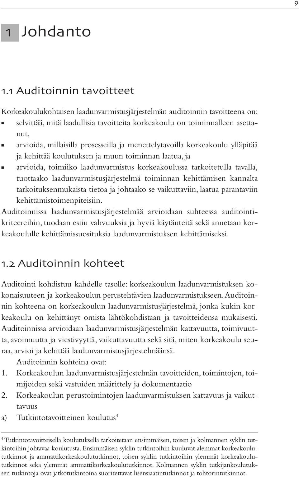 millaisilla prosesseilla ja menettelytavoilla korkeakoulu ylläpitää ja kehittää koulutuksen ja muun toiminnan laatua, ja arvioida, toimiiko laadunvarmistus korkeakoulussa tarkoitetulla tavalla,