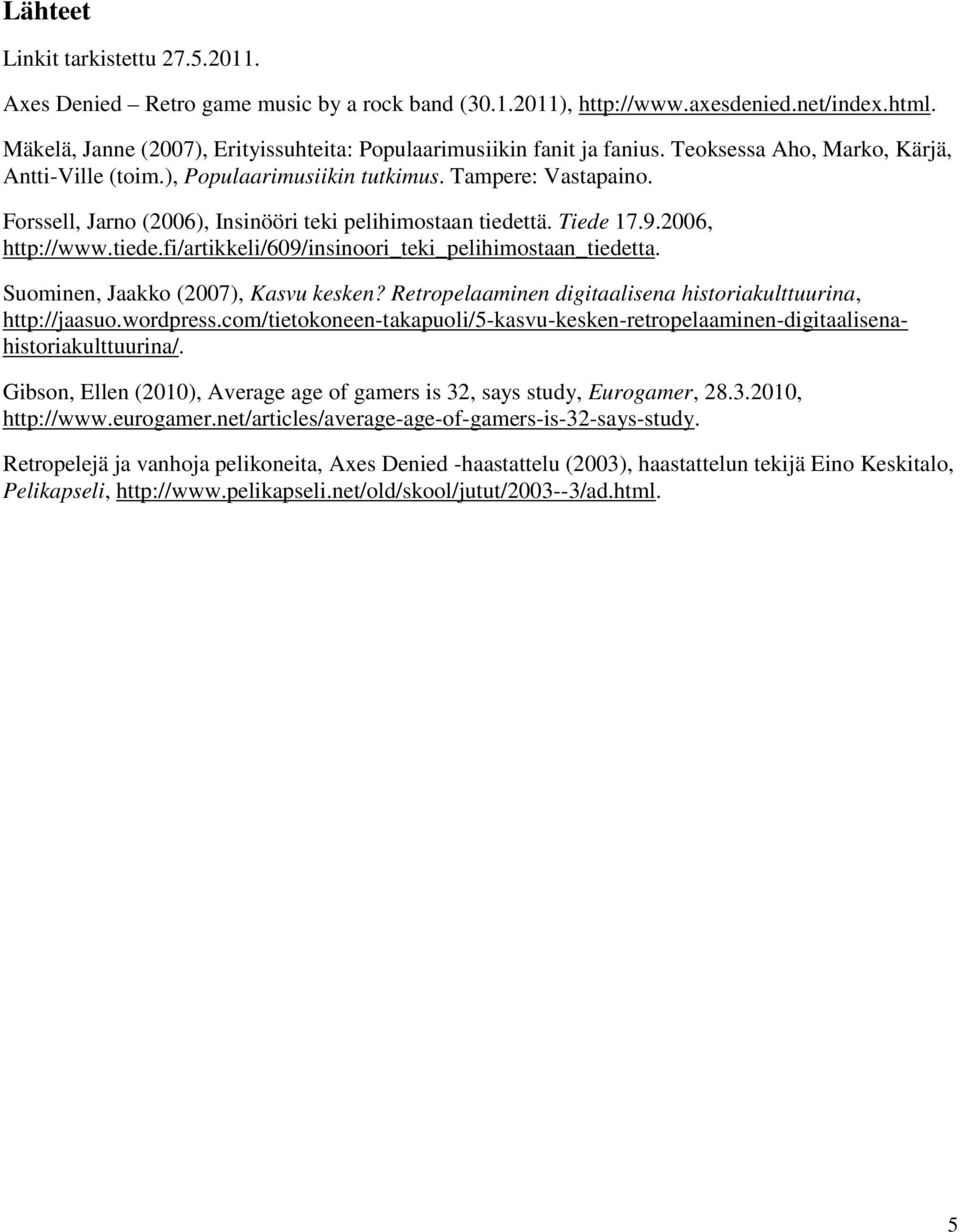 Forssell, Jarno (2006), Insinööri teki pelihimostaan tiedettä. Tiede 17.9.2006, http://www.tiede.fi/artikkeli/609/insinoori_teki_pelihimostaan_tiedetta. Suominen, Jaakko (2007), Kasvu kesken?