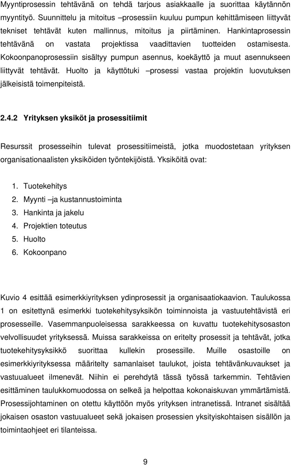 Hankintaprosessin tehtävänä on vastata projektissa vaadittavien tuotteiden ostamisesta. Kokoonpanoprosessiin sisältyy pumpun asennus, koekäyttö ja muut asennukseen liittyvät tehtävät.