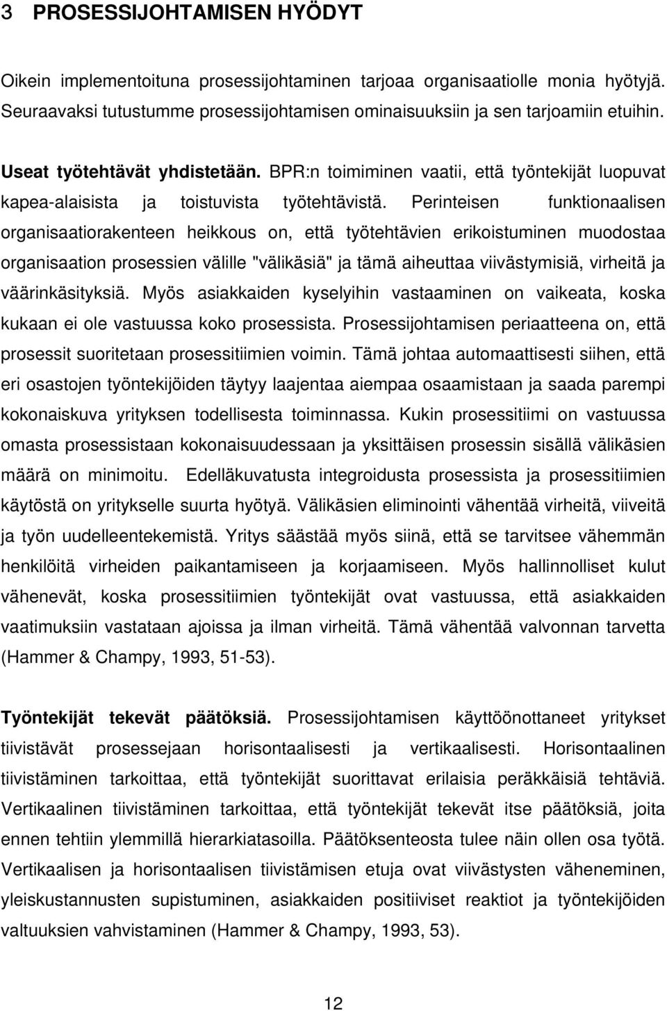 Perinteisen funktionaalisen organisaatiorakenteen heikkous on, että työtehtävien erikoistuminen muodostaa organisaation prosessien välille "välikäsiä" ja tämä aiheuttaa viivästymisiä, virheitä ja