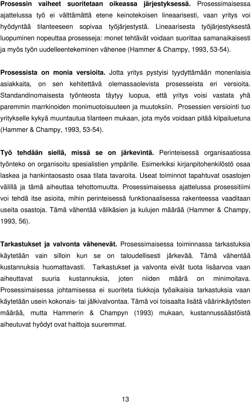 Prosessista on monia versioita. Jotta yritys pystyisi tyydyttämään monenlaisia asiakkaita, on sen kehitettävä olemassaolevista prosesseista eri versioita.