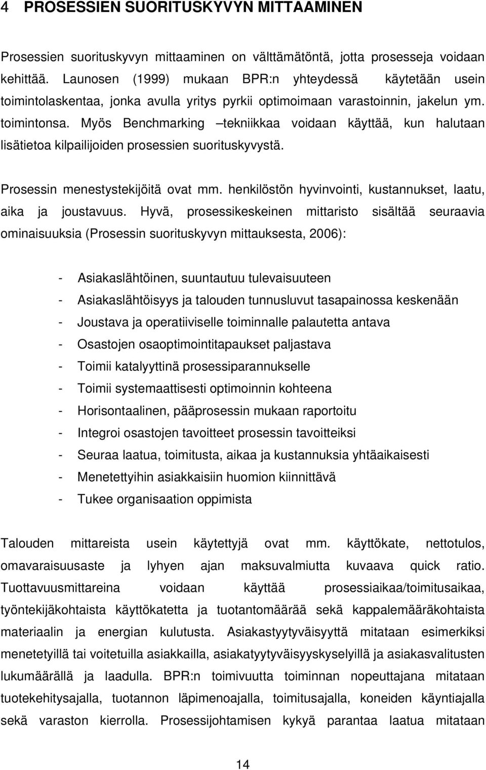 Myös Benchmarking tekniikkaa voidaan käyttää, kun halutaan lisätietoa kilpailijoiden prosessien suorituskyvystä. Prosessin menestystekijöitä ovat mm.