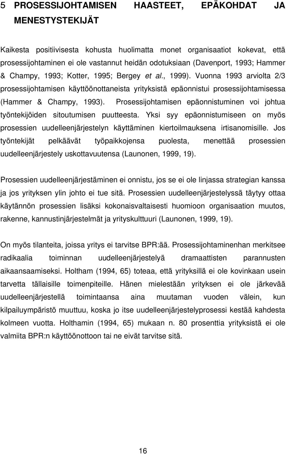 Vuonna 1993 arviolta 2/3 prosessijohtamisen käyttöönottaneista yrityksistä epäonnistui prosessijohtamisessa (Hammer & Champy, 1993).