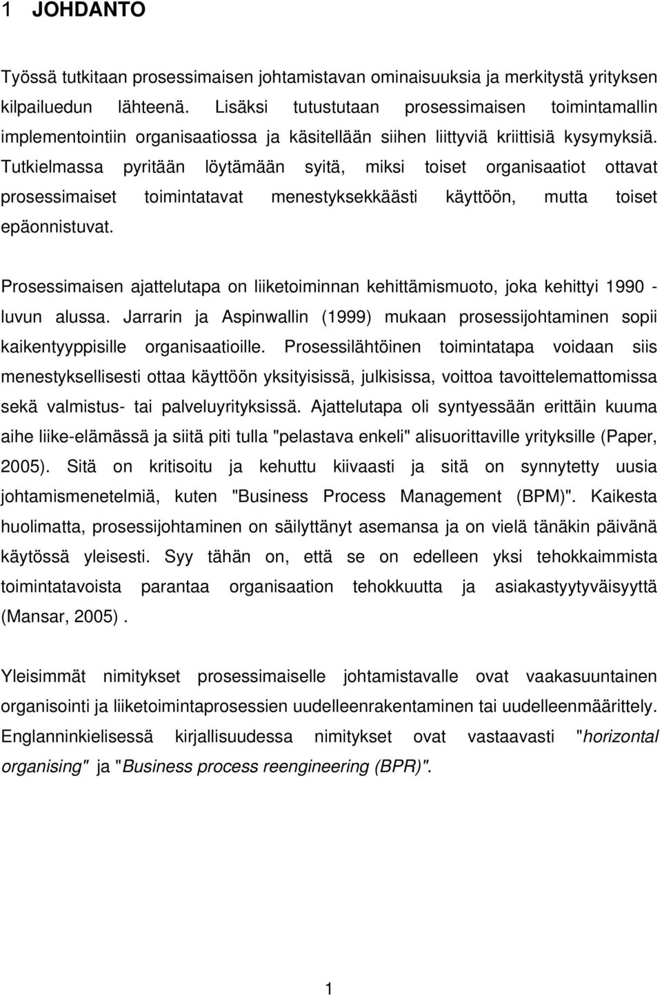 Tutkielmassa pyritään löytämään syitä, miksi toiset organisaatiot ottavat prosessimaiset toimintatavat menestyksekkäästi käyttöön, mutta toiset epäonnistuvat.